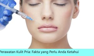 Perawatan Kulit Pria: Fakta yang Perlu Anda Ketahui