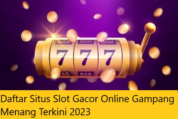 Daftar Situs Slot Gacor Online Gampang Menang Terkini 2023